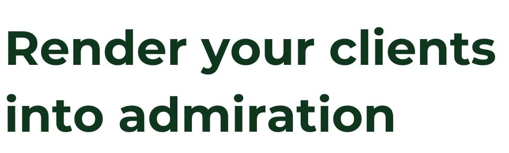 Render your clients into admiration